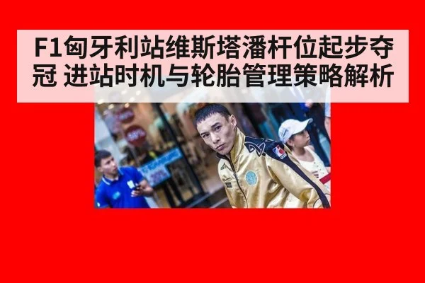 F1匈牙利站维斯塔潘杆位起步夺冠 进站时机与轮胎管理策略解析